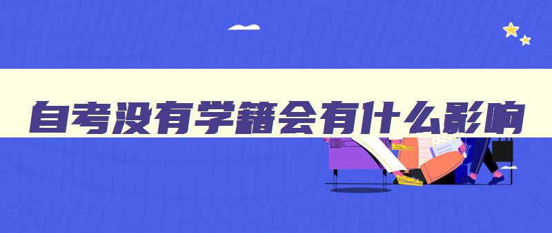 自考没有学籍会有什么影响 学信网为什么不承认开放大学