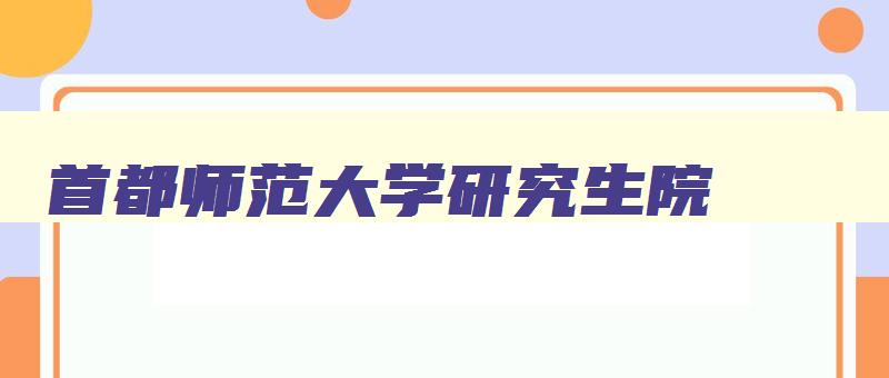 首都师范大学研究生院 首都师范大学研究生分数线