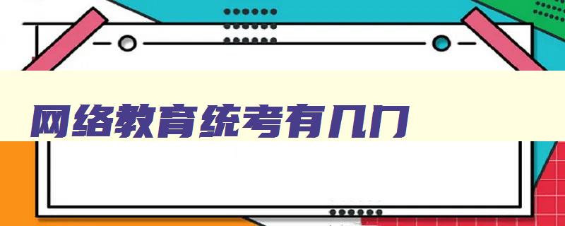 网络教育统考有几门 网络教育统考几科