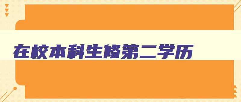 在校本科生修第二学历 本科毕业生修第二学位