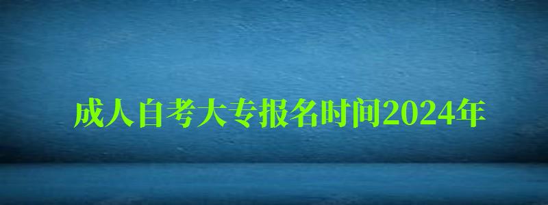 成人自考大专报名时间2024年