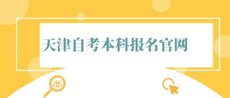 天津自考本科报名官网,天津自考助学点