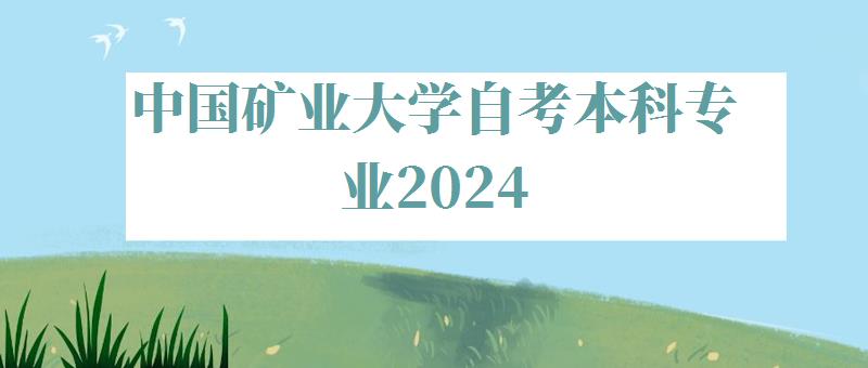 中国矿业大学自考本科专业2024,中国矿业大学有自考吗